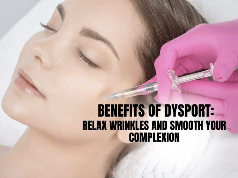 Benefits of Dysport Relax Wrinkles and Smooth Your Complexion