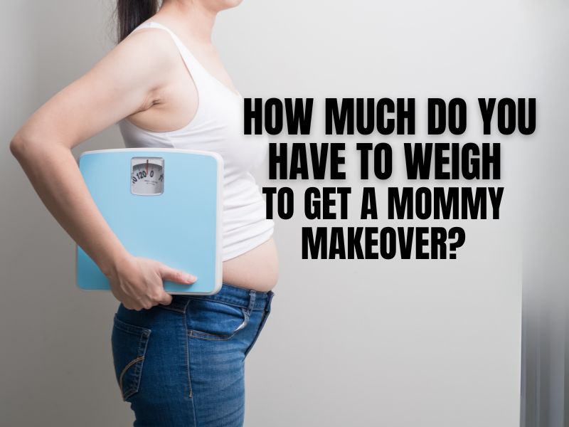 How much do you have to weigh to get a mommy makeover